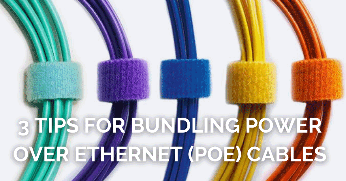 3 Tips for Bundling Power over Ethernet (PoE) Cables