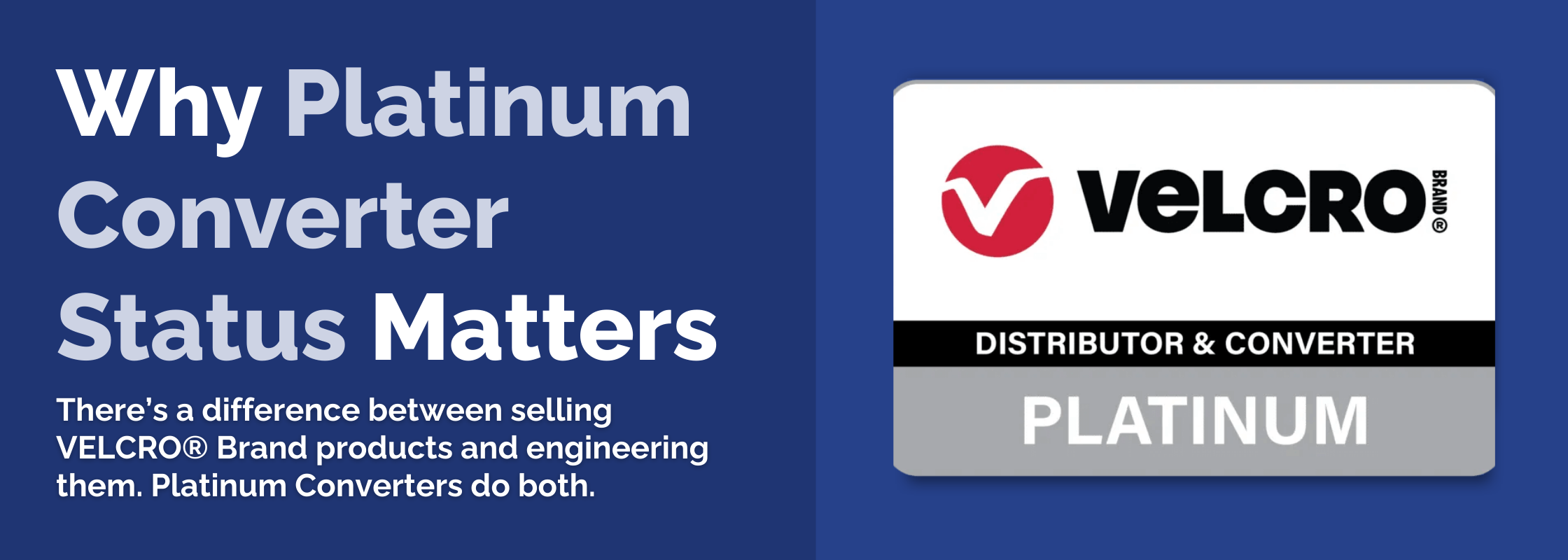 A graphic with the text “Why Platinum Converter Status Matters” and an image of a Velcro Platinum Distributor & Converter badge, highlighting the value of Platinum Converter status for Velcro Brand products.