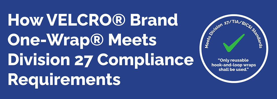 Blue graphic with white text: How VELCRO® Brand One-Wrap® Meets Division 27 Compliance Requirements. A circle on the right shows a green checkmark and says, Meets Division 27/TIA/BICSI standards. Only reusable hook-and-loop wraps shall be used.